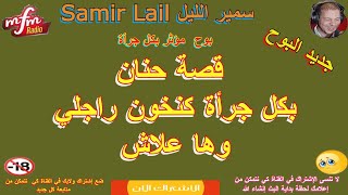 Samir lail سمير الليل قصة حنان بكل جرأة كنخون راجلي وها علاش