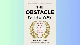 Summary - The Obstacle Is the Way - The Timeless Art of Turning Trials into Triumph - Ryan Holiday
