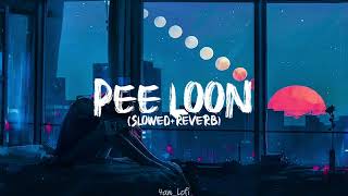 Pee Loon | •Slowed+Reverb• | Pritam | 4am_Lofi