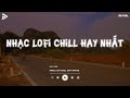 Nhạc Chill Tiktok - Tổng Hợp Những Bài Hát Tiktok 