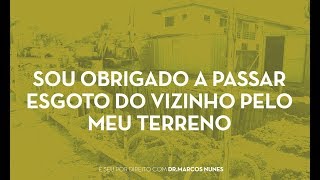 Sou obrigado a passar esgoto do vizinho pelo meu terreno