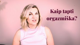 Kaip tapti orgazmiška? | Seksualumas | Tantra