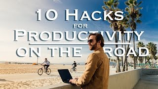 10 Productivity Hacks for Travel | How to Travel & Stay Productive