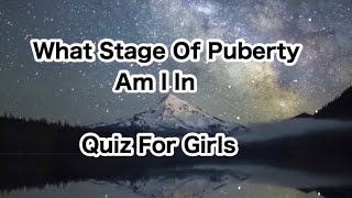 What Stage Of Puberty Am I In | Quiz For Girls