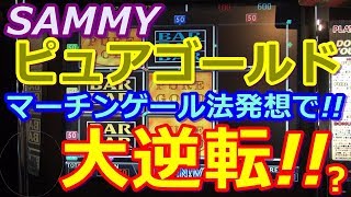 【メダルゲーム】SAMMY　ピュアゴールド　MAX100枚BET!!　50枚BETから100枚BETへ!!　マーチンゲール発想で大逆転!!（2018.03.22）