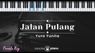 Jalan Pulang - Yura Yunita (KARAOKE PIANO - FEMALE KEY)
