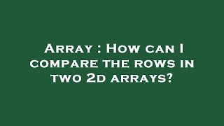 Array : How can I compare the rows in two 2d arrays?
