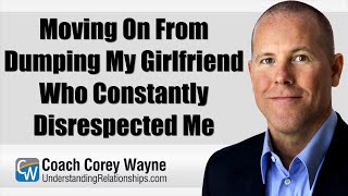 Moving On From Dumping My Girlfriend Who Constantly Disrespected Me