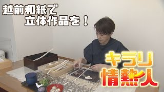 【キラリ☆情熱人】越前和紙で立体作品を！