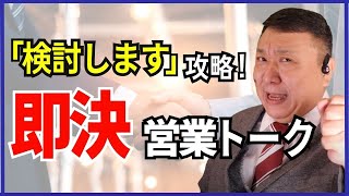 【即決営業トーク】反論処理「検討します」を封じて契約を獲得する！