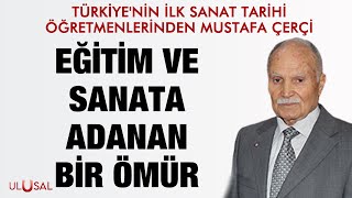 Ulusal Özel - Türkiye'nin ilk sanat tarihi öğretmenlerinden Mustafa Çerçi - 13 Mayıs 2021 -