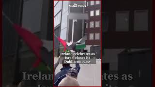 Ireland celebrates as Israel closes its Dublin embassy