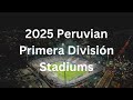 2025 Peruvian Primera División Stadiums