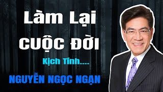 Nguyễn Ngọc Ngạn - LÀM LẠI CUỘC ĐỜI - Đọc Truyện Đêm Khuya Mới Nhất
