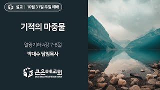 기적의 마중물 (열왕기하 4장 7-8절) - 박대수 담임목사 - 2021.10.31