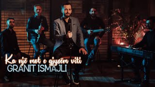 Granit Ismajli - Ka nje mot e gjysem viti