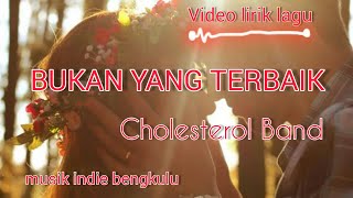 BUKAN YANG TERBAIK by CHOLESTEROL (video lirik lagu)