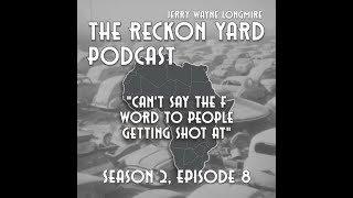 The Reckon Yard Podcast Season 2 Ep8 Can't say the F word to people getting shot at