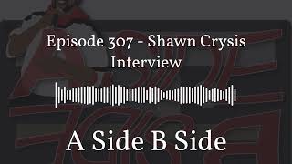 Episode 307 - Shawn Crysis Interview | A Side B Side Podcast