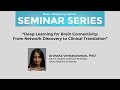 Archana Venkataraman: Deep Learning for Brain Connectivity: From Network Discovery to Clinical Tr...