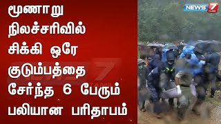 மூணாறு நிலச்சரிவில் சிக்கி ஒரே குடும்பத்தை சேர்ந்த 6 பேரும் பலியான பரிதாபம்