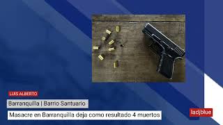 Masacre en Barranquilla deja como resultado 4 muertos
