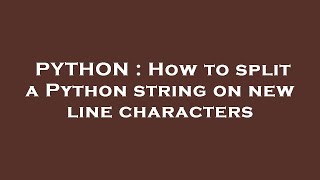 PYTHON : How to split a Python string on new line characters