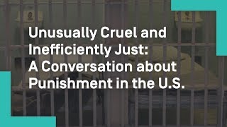 Unusually Cruel and Inefficiently Just: A Conversation about Punishment in the U.S.