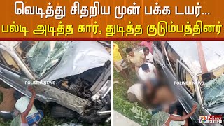 நெடுஞ்சாலையில் கோர விபத்து... வெடித்து சிதறிய காரின் முன் பக்க டயர்.. அலறிய குடும்பத்தினர்!