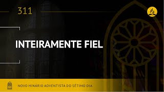 Novo Hinário Adventista • Hino 311 • Inteiramente Fiel • (Lyrics)