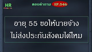 อายุ 55 ขอให้นายจ้างไม่ส่งประกันสังคมได้ไหม【ตอบคำถามกฎหมายแรงงานและประกันสังคมEP.546】