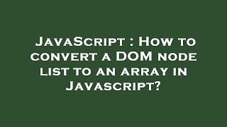 JavaScript : How to convert a DOM node list to an array in Javascript?