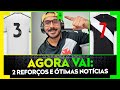 AGORA VAI: 2 REFORÇOS E ÓTIMAS NOTÍCIAS!