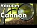 How to Make a Vacuum Cannon