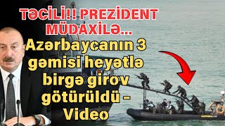 Azərbaycanın 3 gəmisi heyətlə birgə girov götürülüb - Video