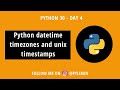 Dealing with Timezones and Unix Timestamp | Python Datetime | Python30 | Day 4