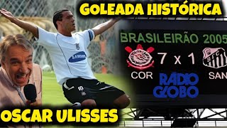 CORINTHIANS 7X1 SANTOS Brasileirão 2005 Narração Oscar Ulisses Rádio Globo SP Histórico