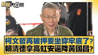 柯文哲再被押要坐穿牢底了？賴清德拿高虹安逼降黃國昌？【新聞大白話】20250103-1｜李勝峰 詹江村 黃揚明