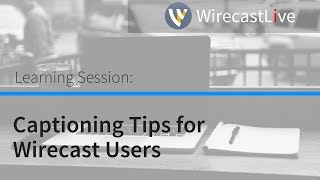 Learning Session - Captioning Tips for Wirecast Users