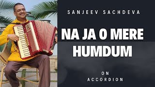 Na Ja O Mere Humdum | Sanjeev Sachdeva | Accordion