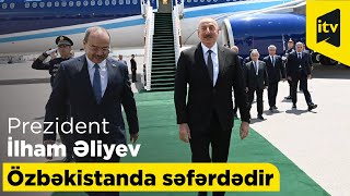 Prezident İlham Əliyev Özbəkistanda rəsmi səfərdədir