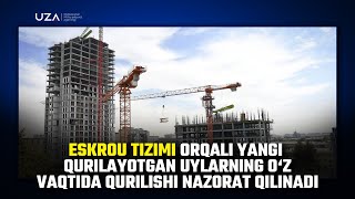 Eskrou tizimi orqali yangi qurilayotgan uylarning oʻz vaqtida qurilishi nazorat qilinadi