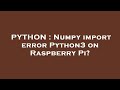 PYTHON : Numpy import error Python3 on Raspberry Pi?