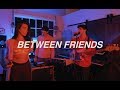 BETWEEN FRIENDS - affection (Late Night Session)