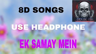 ek samay main 8d|8d audio song|bass boosted|new 2019 letest 8d video song HARD 8D
