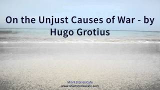 On the Unjust Causes of War   by Hugo Grotius