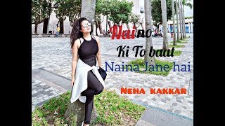 Naino Ki To Baat Naina Jane Hai (Female  Version) - Neha Kakkar