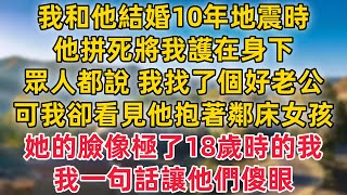 我和他結婚10年，地震時 他拼死將我護在身下，眾人都說 我找了個好老公，可我卻看見他抱著鄰床的女孩，她的側臉像極了18歲時的我！我一句話讓他們傻眼