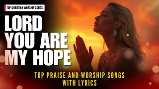 Lord, You Are My Hope |Relaxing Gospel Worship Music 2024 | Top Praise and Worship Songs with Lyrics