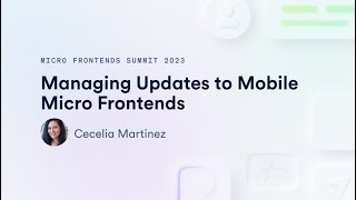 Managing Updates to Mobile Micro Frontends | Micro Frontends Summit 2023